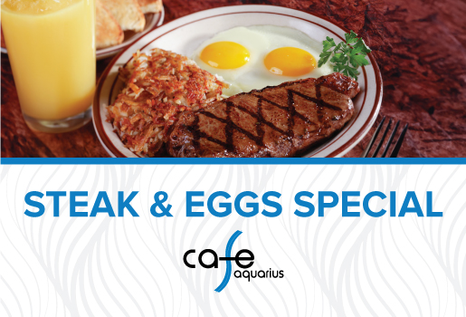 CAFE AQUARIUS STEAK & EGGS SPECIAL